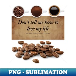 dont tell me how to live my life - png transparent sublimation file - spice up your sublimation projects
