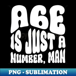 Age Is Just A Number Man - Hippie Costume - Modern Sublimation PNG File - Revolutionize Your Designs