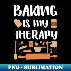 Baking Is My Therapy Baker Baking Cake Cookie - Aesthetic Sublimation Digital File - Revolutionize Your Designs
