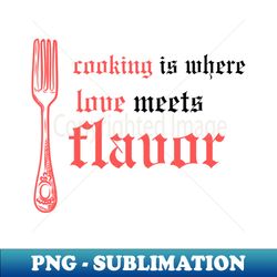 Cooking where love meets flavor - Exclusive Sublimation Digital File - Unleash Your Creativity