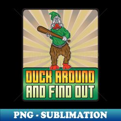 Duck Around And Find Out - Modern Sublimation PNG File - Boost Your Success with this Inspirational PNG Download
