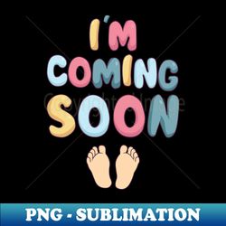 Im Coming Soon Pregnancy Announcement Baby Baby Feet - Instant PNG Sublimation Download - Bring Your Designs to Life