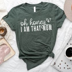 oh honey i am that mom shirt,  mothers day shirt, cute mom shirt, mothers day gift, new mom gift, ma