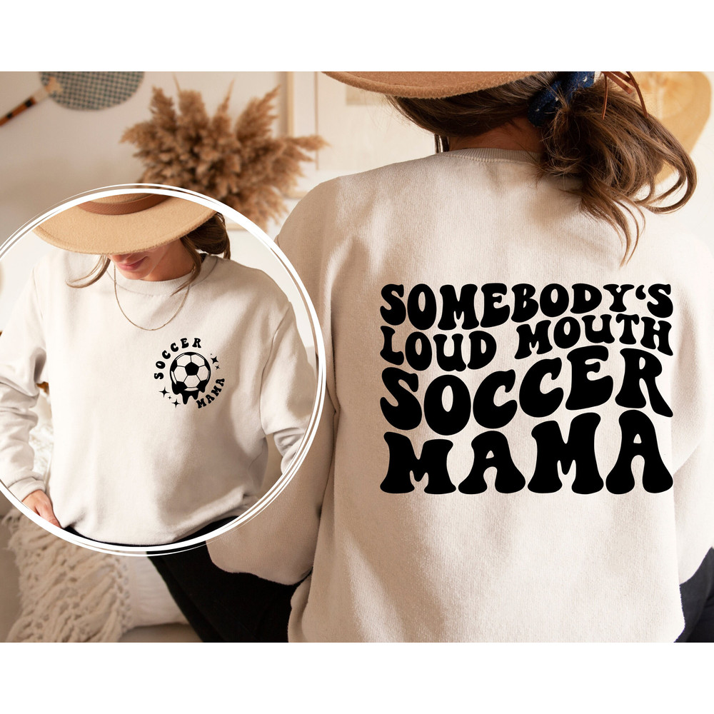 Somebodys Loud Mouth Soccer Mama Sweatshirt and Hoodie Front and Back, Baseball, Baseball Mom Shirt, Game Day, Sport Mom Gift, Mothers Day.jpg