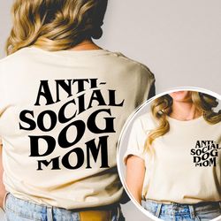 anti social dog mom shirt printed front and back, dog mom gifts for women, anti social dog mama,