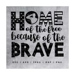 home of the free because of the brave svg, independence svg, 4th of july quotes svg, home of the free, because of the br