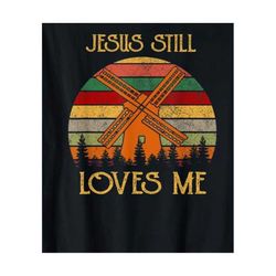 jesus still loves me windmill vintage svg, trending svg, christian quotes svg, jesus svg, first day in heaven, christian