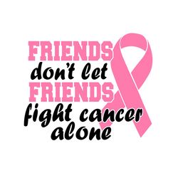 friends dont let friend fight cancer alone svg, trending svg, awareness svg, cancer awareness, fight cancer svg, dont fi