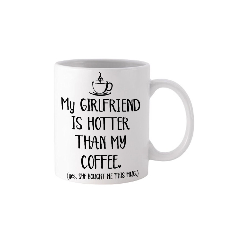 My Girlfriend Is Hotter Than My Coffee - Novelty Cute Funny Anniversary Birthday Present, 11 Oz White Coffee Tea Mug Cup.jpg