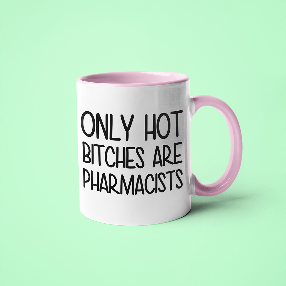 Only Hot Bitches Are Pharmacists Saying Mug, Pharmacist Mug, Gift For Pharmacist, Pharmacist Graduation Gift, Pharmacist Present.jpg