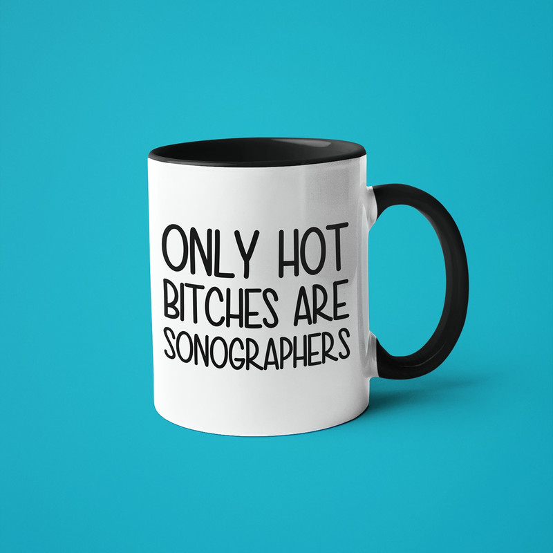 Only Hot Bitches Are Sonographers Saying Mug, Sonographer Mug, Gift For Sonographer, Funny Sonographer Present.jpg