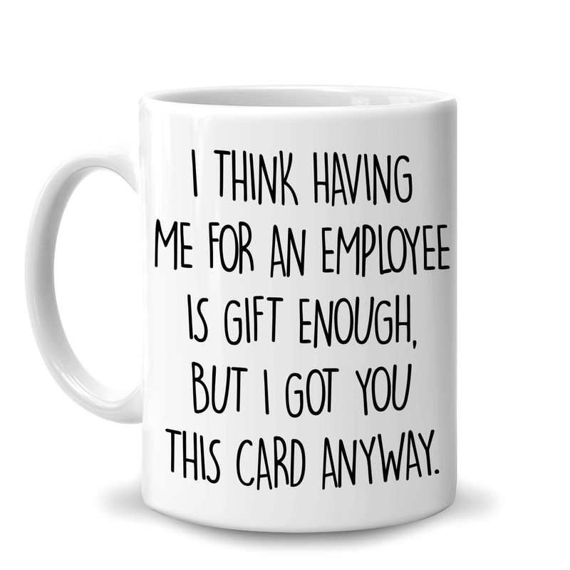 Appreciation Funny Christmas Birthday Gift For Boss From Employee - I Think Having Me For An Employee Is Gift Enough 11Oz White Ceramic Coffee Tea Mug - Bluefin