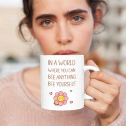 be yourself mug, valentine mug for her, ceramic mug for friend, coffee cup, inspirational bee mug