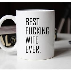 best fucking wife ever, wife mug, anniversary mug, valentines mug for wife, 11oz ceramic coffee mug