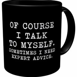 black of course i talk to myself, sometimes i need expert advice 11 ounces funny coffee mug