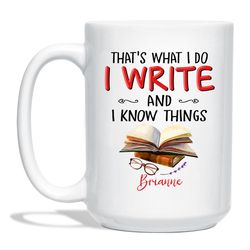 customized writer coffee mug, that s what i do i write and i know things cool writer personalized ceramic mug gifts for