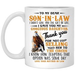 eagle to my dear son-in-law i didn t give you the gift of like i gave you my gorgeous daughter thank you mug