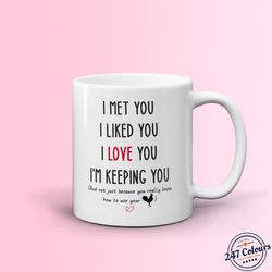 funny boyfriend mug, i met you i liked you i love you i m keeping you mug, mug for him, gift for boyfriend