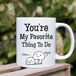 funny coffee mug, personalized valentines day gift for boyfriend, custom name mug, you re my favorite thing to do