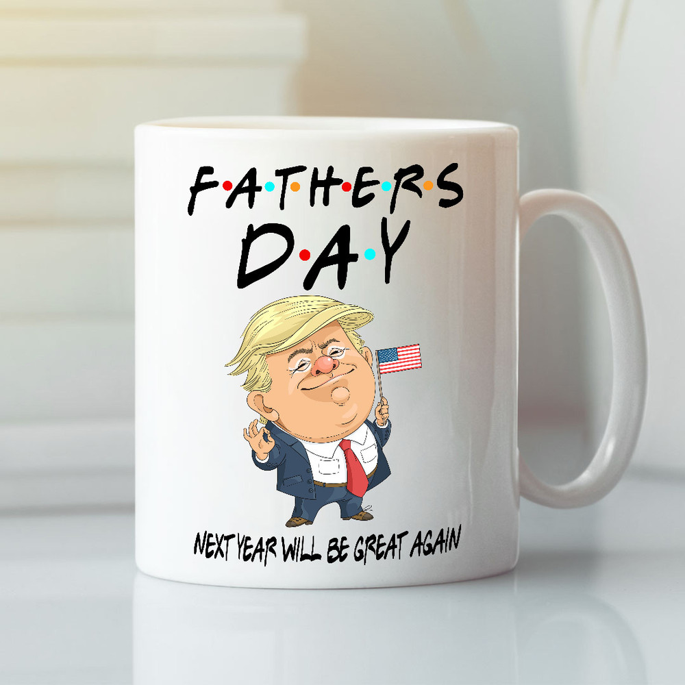 Funny Trump Fathers Day Mug Next Year Will Be Great Again - Bluefink.jpg