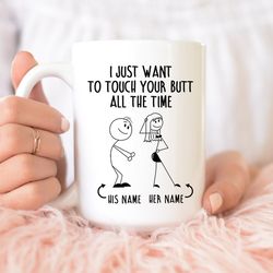 i just want to touch your butt all the time, naughty mug for couples, funny gift for him, gift for her