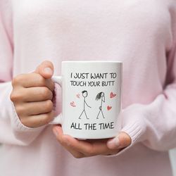 i just want to touch your butt valentines mug, funny valentines mug, naughty valentines mug, valentines for her