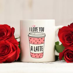 i love you a latte mug, valentine s mug, coffee lovers cup, valentine s day ceramic mug, funny coffee mug