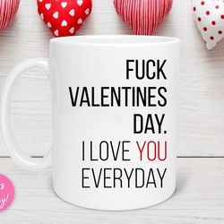 i love you everyday valentine s day mug, valentine s day gift, valentine day mug, anniversary mug, fck valentine s day m