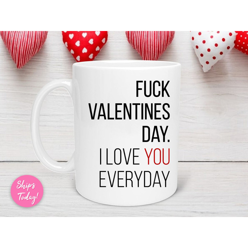I Love You Everyday Valentine's Day Mug, Valentine’s Day Gift, Valentine Day Mug, Anniversary Mug, Fck Valentine's Day Mug - Bluefink.jpg