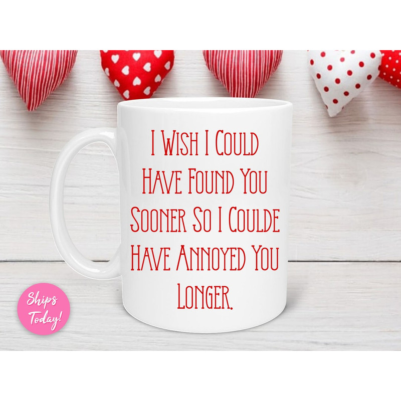 I Wish I Could Have Found You Sooner So Funny Valentine's Day Mug, Girlfriend Mug, Boyfriend Gift, Valentine's Day Mugs - Bluefink.jpg