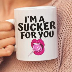 i m a sucker for you, funny valentine mug gift cup, cute valentine mug for husband, boyfriend, naughty mug for him