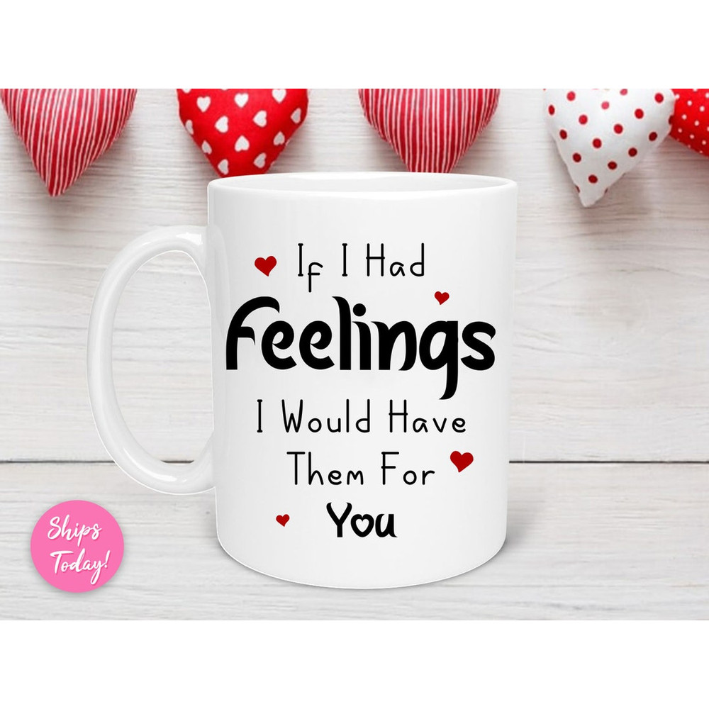 If I Had Feelings I Would Have Them For You Mug, Valentine’s Day Mug, Valentine’s Gift, Valentine Day Mug, Anniversary Mug - Bluefink.jpg