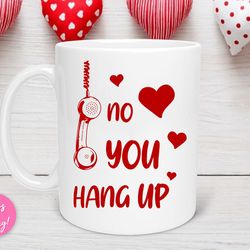 no you hang up valentines mug, long distance couples mug, love birthday gift, valentines day mug for couples, valentine