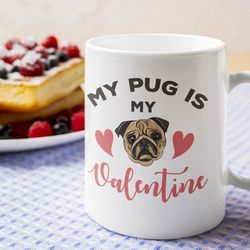 my pug is my valentine mug, coffee cup for dog lovers, dog mug for dog owner, cup for coffee lover, dog lover coffee mug