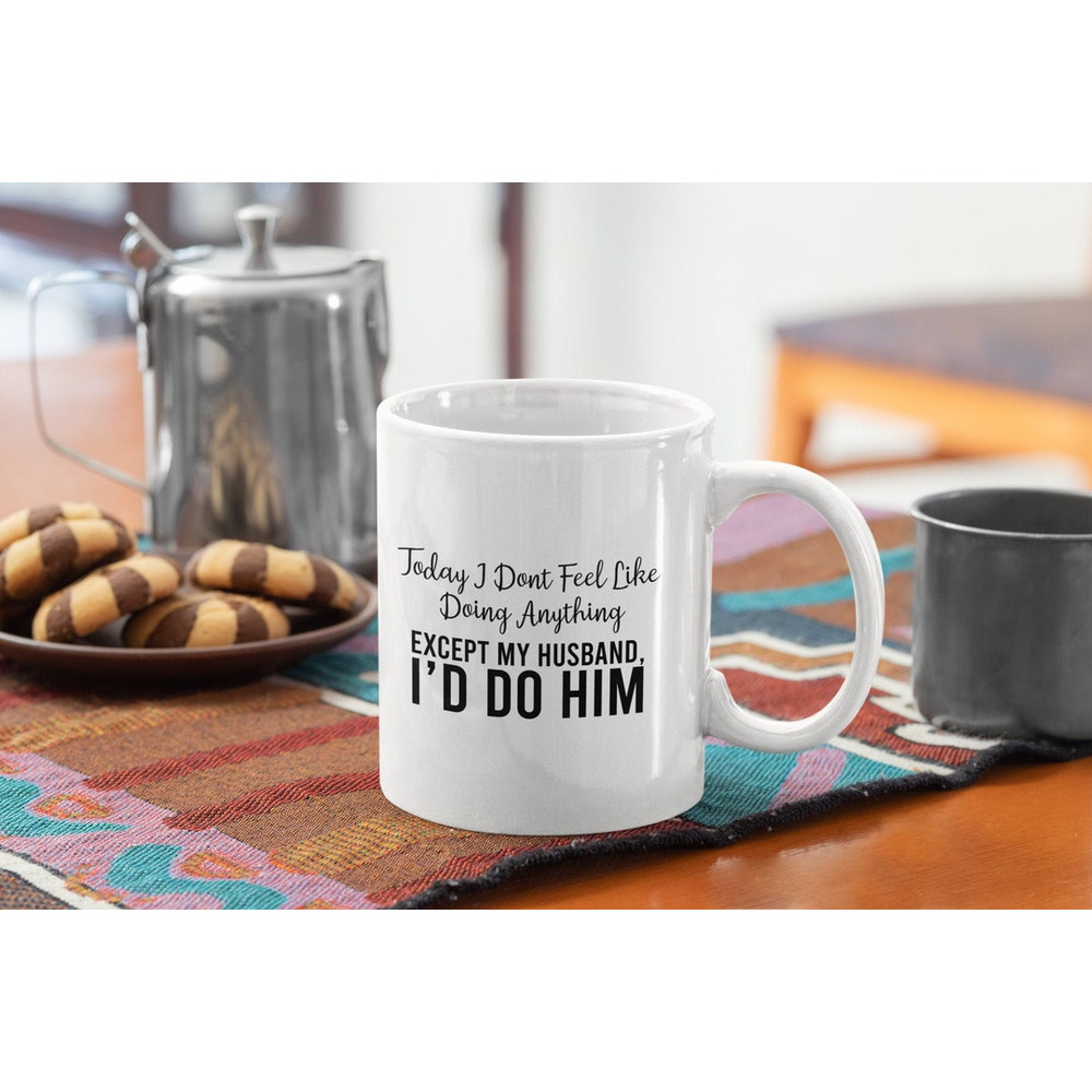 Naughty Husband Funny Coffee Mug, Today I Don'st Feel Like Doing Anything, Valentines Gift For Husband - Bluefink.jpg