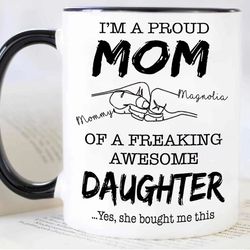 personalized proud mom of a freaking awesome daughter mug, mothers day gifts for mom mama mommy from daughter, i love yo