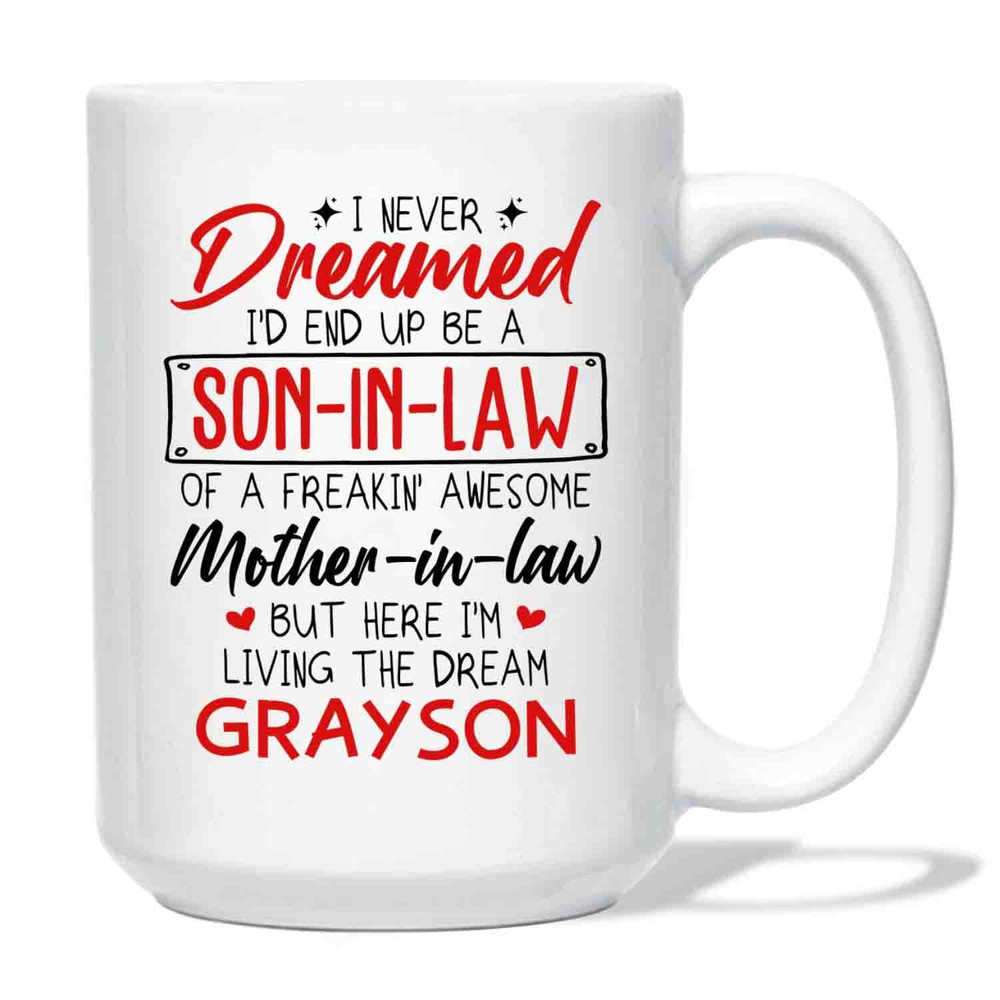 Personalized Son In Law Mug, I Never Dreamed I'D End Up Be A Son In Law Of A Freakin' Awesome Mother In Law But Here I'm Living The Dream Ceramic Mug - Bluefink