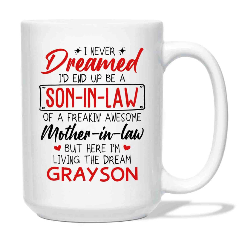 Personalized Son In Law Mug, I Never Dreamed I'D End Up Be A Son In Law Of A Freakin' Awesome Mother In Law But Here I'm Living The Dream Ceramic Mug - Bluefink