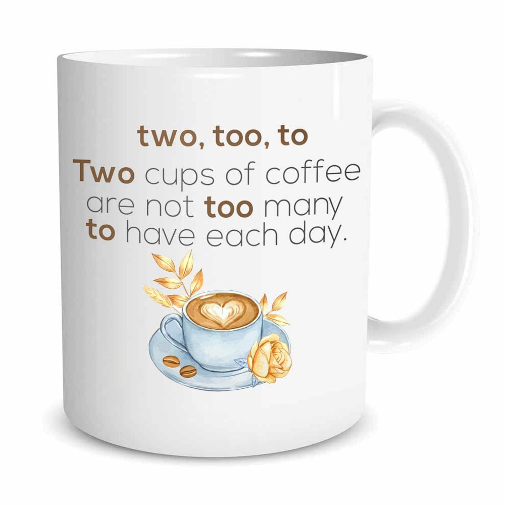 Two Too To Two Cups Of Coffee Are Not Too Many To Have Each Day Mug, Coffee Lover Mug, Gifts For Coffee Lover, Friends, Family On Birthday, Christmas - Bluefink
