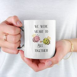we were meant to bee together mug, valentine mug for him, coffee mug gifts for her, bee mug, inspirational mug