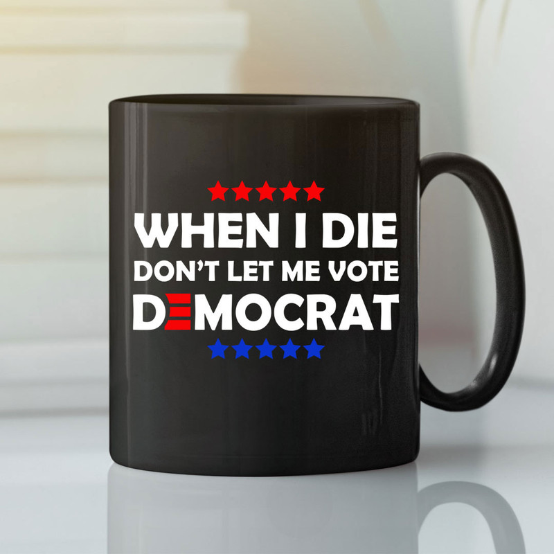When I Die Don’t Let Me Vote Democrat Mug Anti Biden - Bluefink.jpg