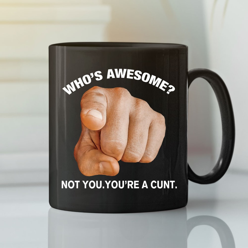 Who’s Awesome Not You You’re A Cunt Mug - Bluefink.jpg
