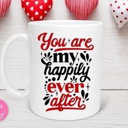 you are my happily ever after valentine s day mug, valentine s day mug, anniversary mug, funny valentines day gifts for