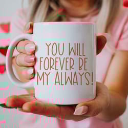 you will forever be my always, coffee mug, anniversary gift, wedding gift, christmas gift, valentine s mug