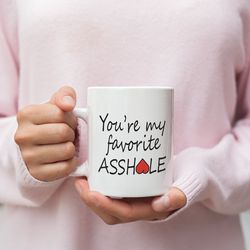 youre my favorite asshole valentine mug naughty valentine mug funny valentine mug valentine for her