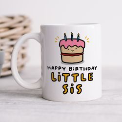 happy birthday little sis mug personalised sister mug, funny sister gift, best sister birthday gift