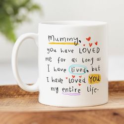mummy i have loved you my entire life, personalised mummy gift, personalised mug, birthday gift, best mummy gift