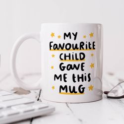 my favourite child gave me this mug personalised gift, for mum, for dad, birthday gift, christmas gift, stocking fille