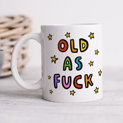 old as fuck mug funny birthday gift for dad, mum, older brother, sister, milestone birthday gift, cheeky banter