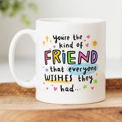 personalised friend mug youre the kind of friend that everyone wishes they had